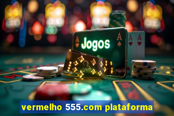 vermelho 555.com plataforma